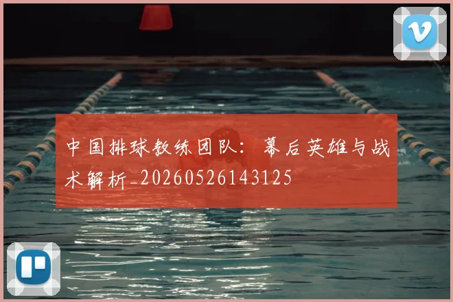 中国排球教练团队：幕后英雄与战术解析_20260526143125