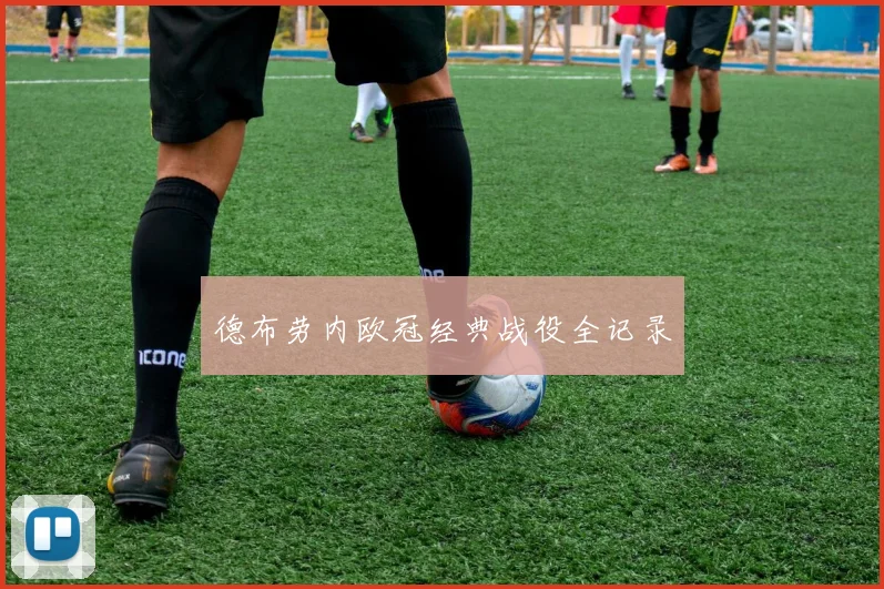 德布劳内欧冠经典战役全记录